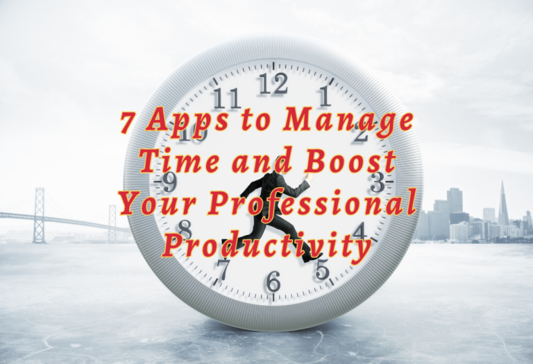 7 Apps to Manage Time and Boost Your Professional Productivity