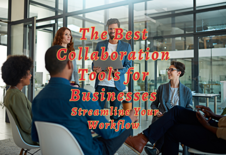 The Best Collaboration Tools for Businesses: Streamline Your Workflow