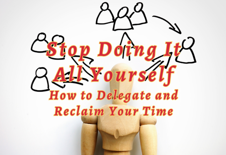 Stop Doing It All Yourself: How to Delegate and Reclaim Your Time