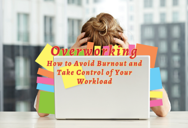 Overworking: How to Avoid Burnout and Take Control of Your Workload