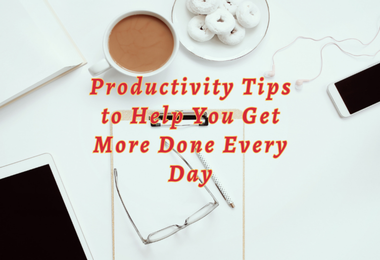 Productivity Tips to Help You Get More Done Every Day