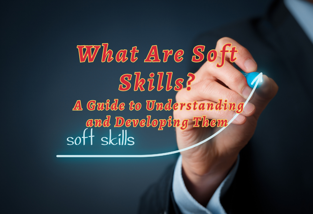 What Are Soft Skills? A Guide to Understanding and Developing Them 1 Soft Skills