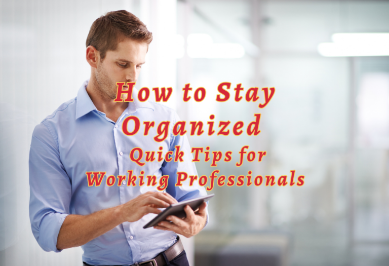 How to Stay Organized – Quick Tips for Working Professionals