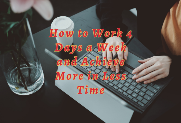 How to Work 4 Days a Week and Achieve More in Less Time
